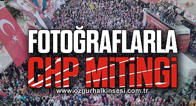 FOTOĞRAFLARLA CHP MİTİNGİ