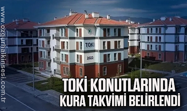 TOKİ KONUTLARINDA KURA TAKVİMİ BELİRLENDİ