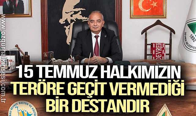 15 Temmuz halkımızın teröre geçit vermediği bir destandır