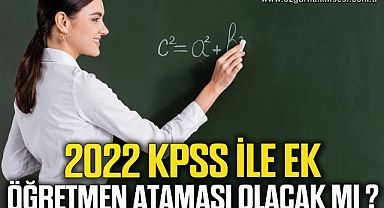2022 KPSS ile ek öğretmen ataması olacak mı ?