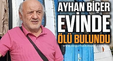 Ayhan Biçer evinde ölü bulundu