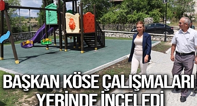  Başkan Köse çalışmaları yerinde inceledi