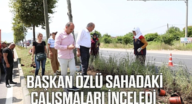 Başkan Özlü sahadaki çalışmaları inceledi