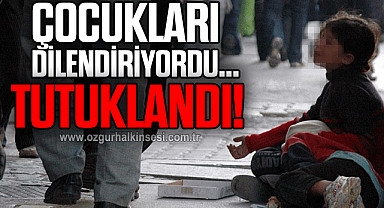 Çocukları dilendiriyordu... Tutuklandı!