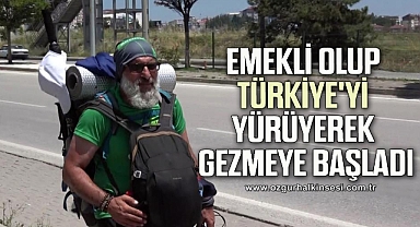 Emekli olup Türkiye'yi yürüyerek gezmeye başladı