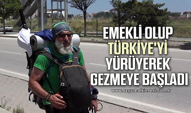 Emekli olup Türkiye'yi yürüyerek gezmeye başladı