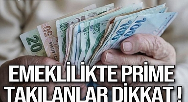 Emeklilikte prime takılanlar dikkat !
