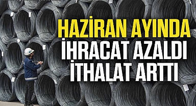 Karabük’te Haziran ayında ihracat azaldı, ithalat arttı