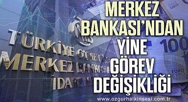 Merkez Bankası’nda yine görev değişikliği