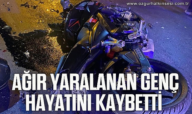 Motosiklet kazasında ağır yaralanan genç hayatını kaybetti