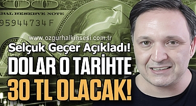 Selçuk Geçer Açıkladı! Dolar O Tarihte 30 TL Olacak!