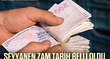 Seyyanen zam tarihi belli oldu