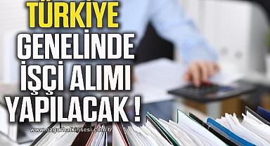 Türkiye genelinde dev işçi alımı yapılacak !