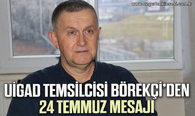 UİGAD Temsilcisi Börekçi’den 24 Temmuz mesajı