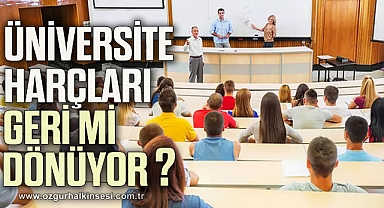 Üniversite harçları geri mi dönüyor ?