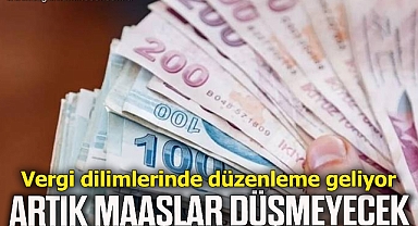 Vergi dilimlerinde düzenleme geliyor : Artık maaşlar düşmeyecek 