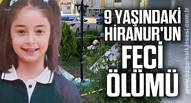 9 yaşındaki Hiranur'un feci ölümü