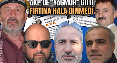 AKP’DE “YAĞMUR” GİTTİ FIRTINA HALA DİNMEDİ