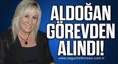 Aldoğan görevden alındı!