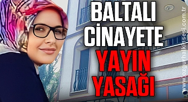 BALTALI CİNAYETE YAYIN YASAĞI