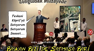 BAŞKAN ZONGULDAK'I MÜZAYEDE HALİNE GETİRDİ