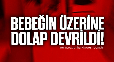 Bebeğin üzerine dolap devrildi!