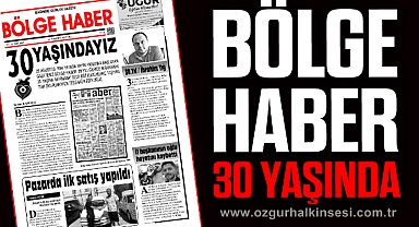 BÖLGE HABER 30 YAŞINDA