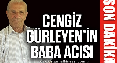CENGİZ GÜRLEYEN'İN BABA ACISI