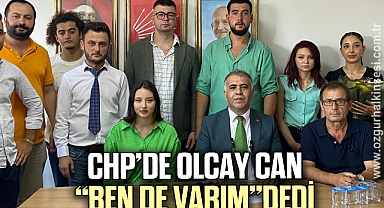 CHP’DE OLCAY CAN “BEN DE VARIM” DEDİ