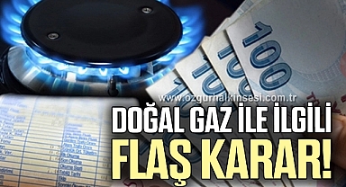 Doğal gaz ile ilgili flaş karar!