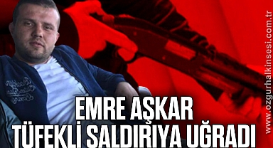 Emre Aşkar tüfekli saldırıya uğradı