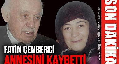 FATİN ÇENBERCİ ANNESİNİ KAYBETTİ