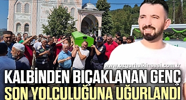 Kalbinden bıçaklanan genç son yolculuğuna uğurlandı
