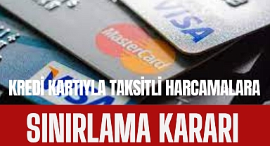 KREDİ KARTIYLA TAKSİTLİ HARCAMALARA SINIRLAMA KARARI