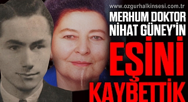MERHUM DOKTOR NİHAT GÜNEY’IN EŞİNİ KAYBETTİK