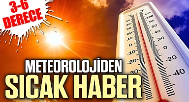 Meteoroloji duyurdu! Hava sıcaklıları artacak!