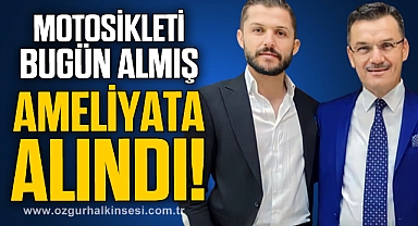 MOTOSİKLETİ BUGÜN ALMIŞ... AMELİYATA ALINDI!