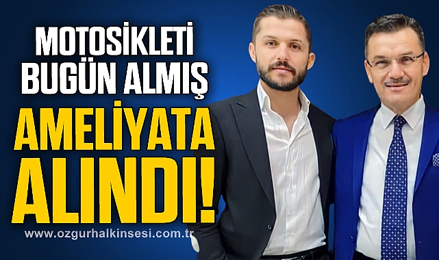 MOTOSİKLETİ BUGÜN ALMIŞ... AMELİYATA ALINDI!
