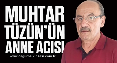 MUHTAR TÜZÜN’ÜN ANNE ACISI