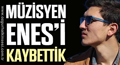 Müzisyen Enes'i Kaybettik