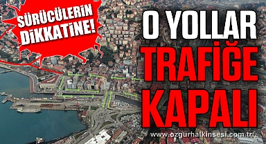 O YOLLAR TRAFİĞE KAPALI