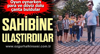 Oyun oynarken buldukları para ve döviz dolu çantayı sahibine ulaştırdılar