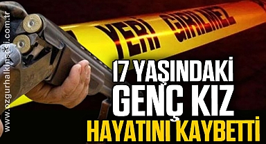 Tüfekle yaralanan genç kız hayatını kaybetti