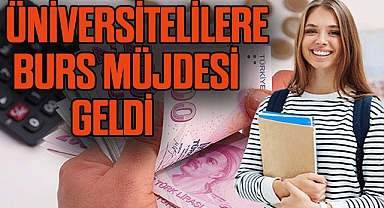 ÜNİVERSİTELİLERE BURS MÜJDESİ GELDİ