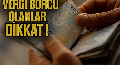 VERGİ BORCU OLANLAR YANDI!