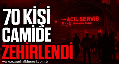 70 KİŞİ CAMİDE ZEHİRLENDİ