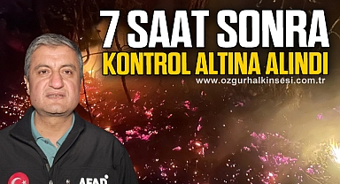 7 saat sonra kontrol altına alındı