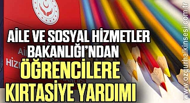 AİLE VE SOSYAL HİZMETLER BAKANLIĞI'NDAN ÖĞRENCİLERE KIRTASİYE YARDIMI