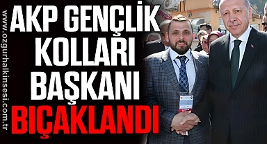 AKP GENÇLİK KOLLARI BAŞKANI BIÇAKLANDI
