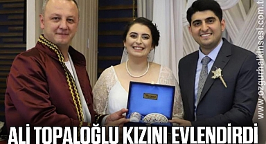 ALİ TOPALOĞLU KIZINI EVLENDİRDİ